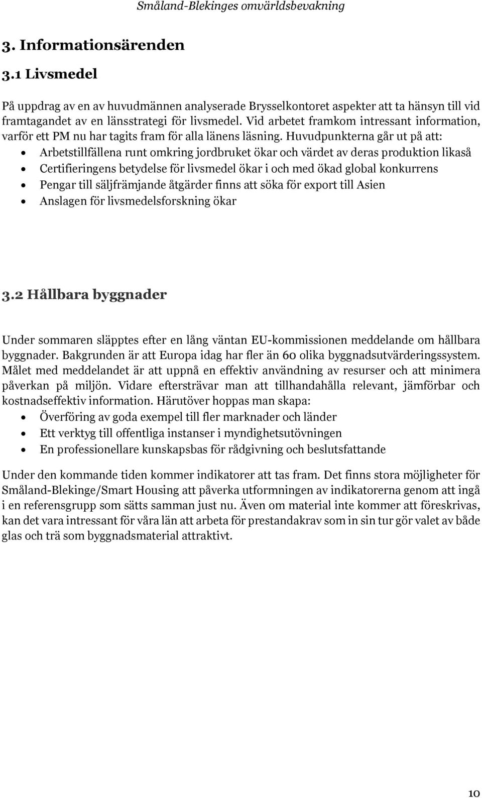 Huvudpunkterna går ut på att: Arbetstillfällena runt omkring jordbruket ökar och värdet av deras produktion likaså Certifieringens betydelse för livsmedel ökar i och med ökad global konkurrens Pengar