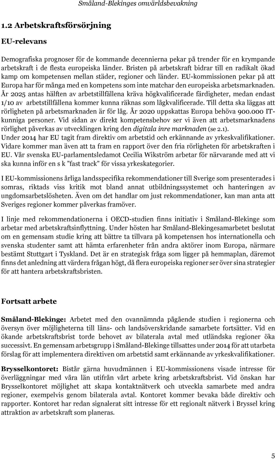 EU-kommissionen pekar på att Europa har för många med en kompetens som inte matchar den europeiska arbetsmarknaden.