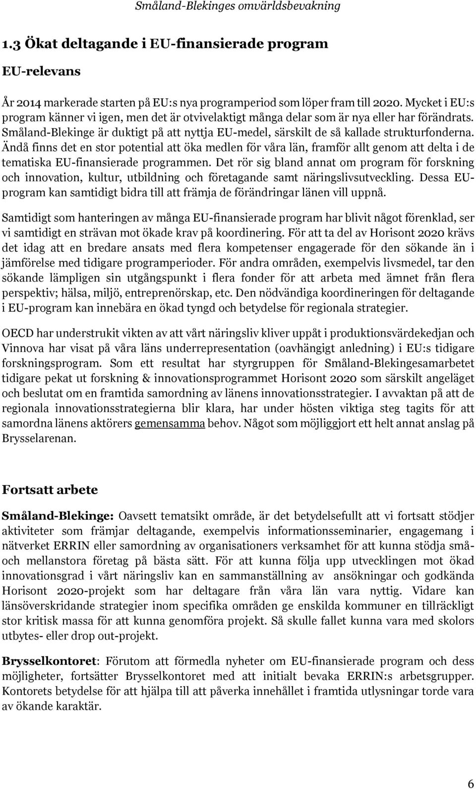 Ändå finns det en stor potential att öka medlen för våra län, framför allt genom att delta i de tematiska EU-finansierade programmen.