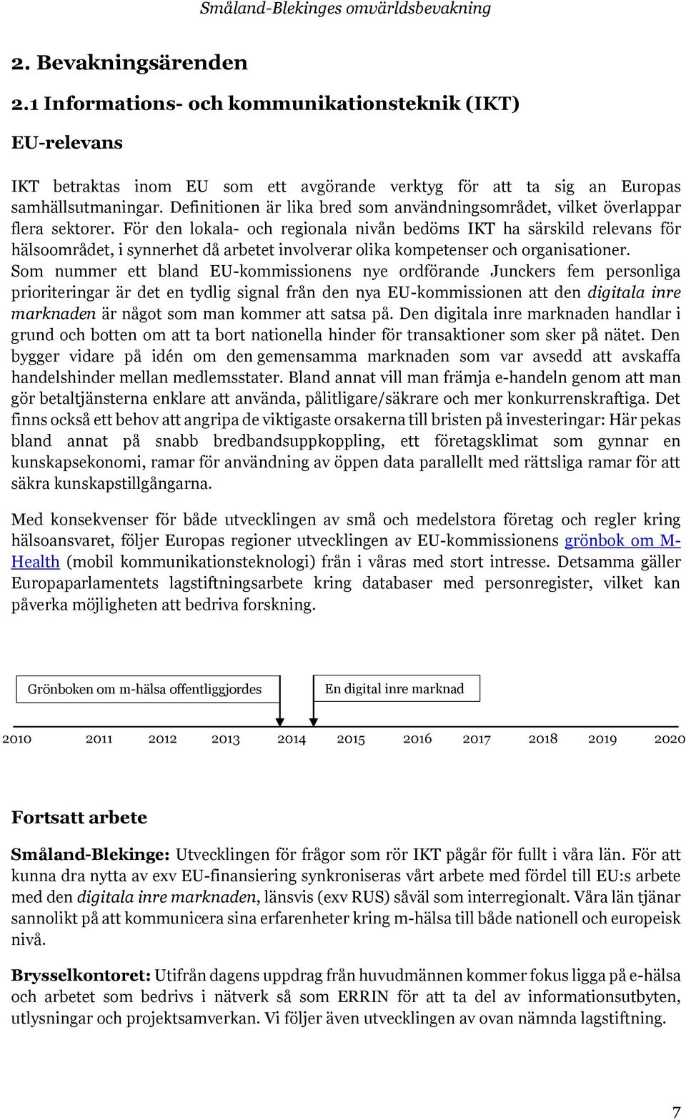 För den lokala- och regionala nivån bedöms IKT ha särskild relevans för hälsoområdet, i synnerhet då arbetet involverar olika kompetenser och organisationer.