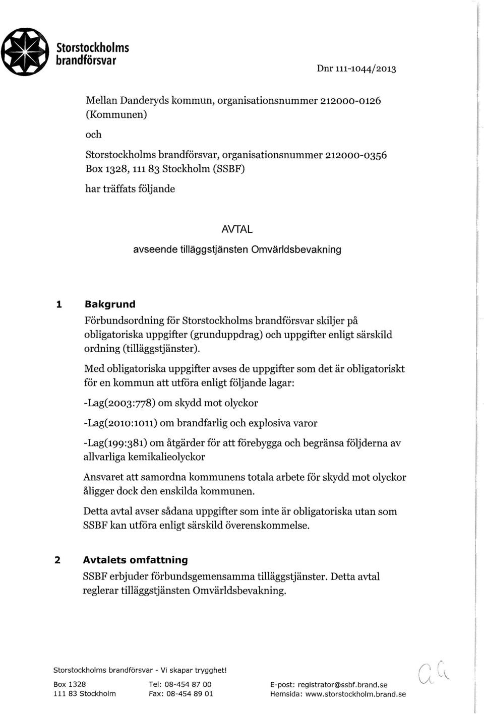 Med obligatoriska uppgifter avses de uppgifter som det är obligatoriskt för en kommun att utföra enligt följande lagar: -Lag(2003:778) om skydd mot olyckor -Lag(20io:ion) om brandfarlig och explosiva