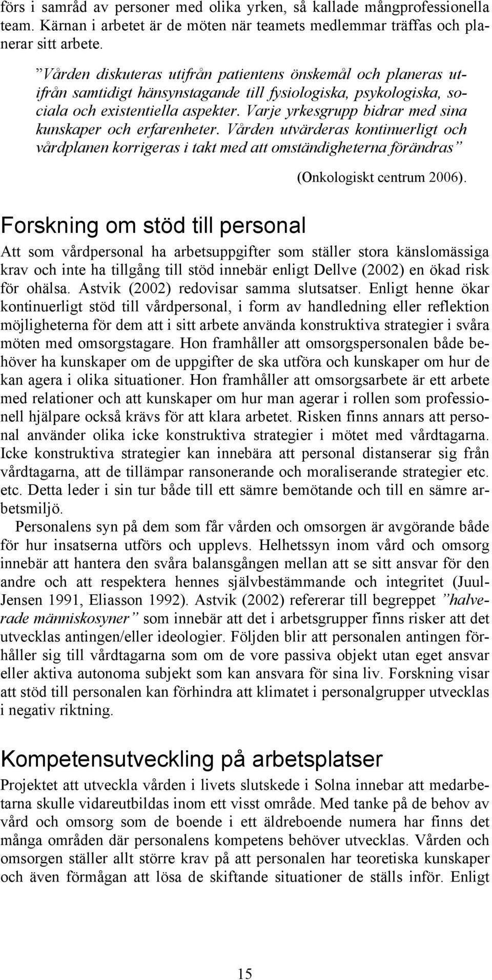 Varje yrkesgrupp bidrar med sina kunskaper och erfarenheter. Vården utvärderas kontinuerligt och vårdplanen korrigeras i takt med att omständigheterna förändras (Onkologiskt centrum 2006).