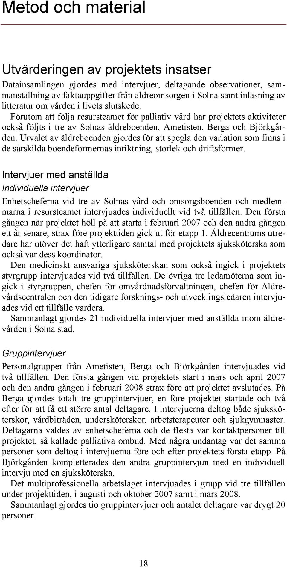 Urvalet av äldreboenden gjordes för att spegla den variation som finns i de särskilda boendeformernas inriktning, storlek och driftsformer.