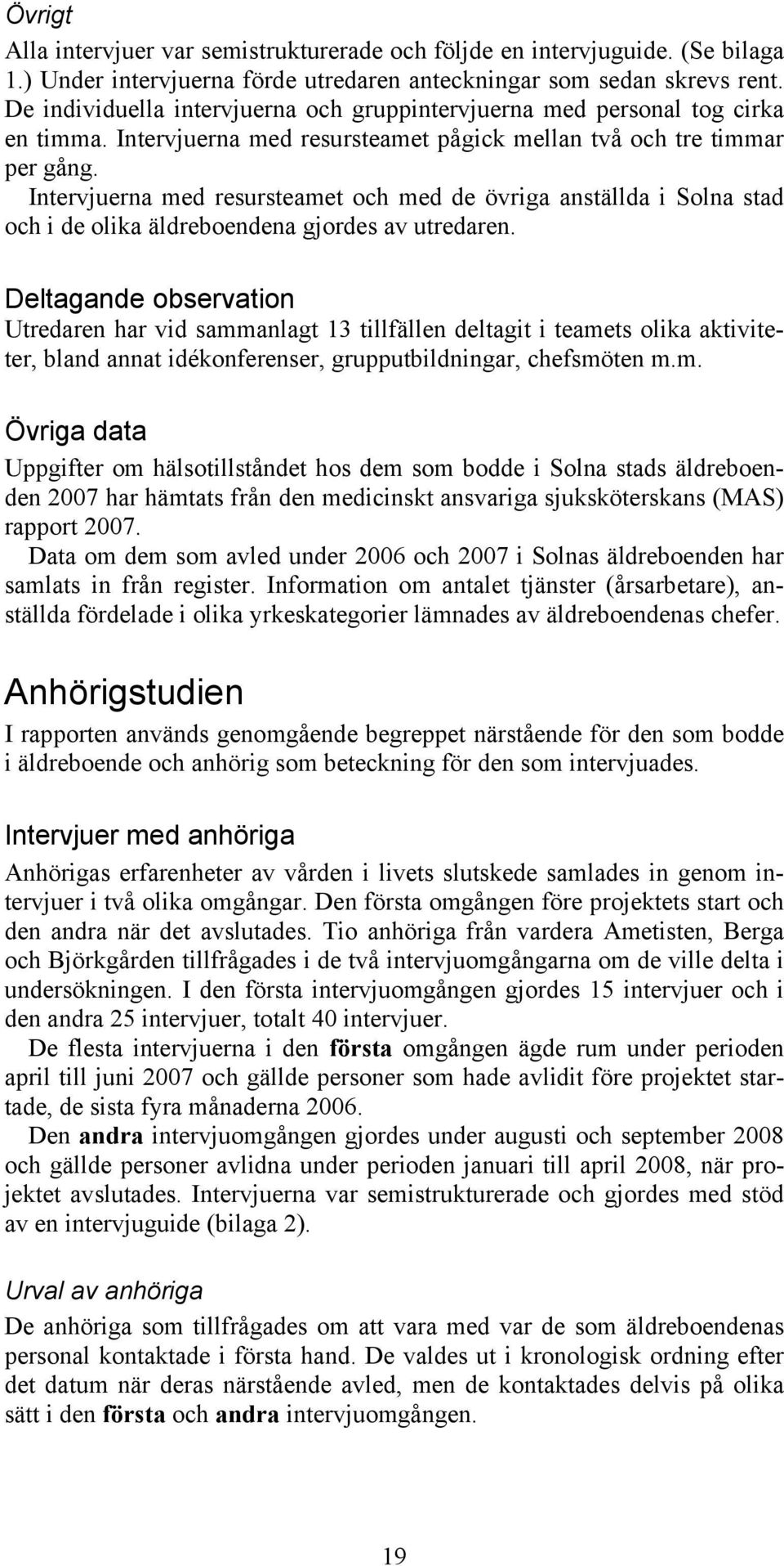Intervjuerna med resursteamet och med de övriga anställda i Solna stad och i de olika äldreboendena gjordes av utredaren.