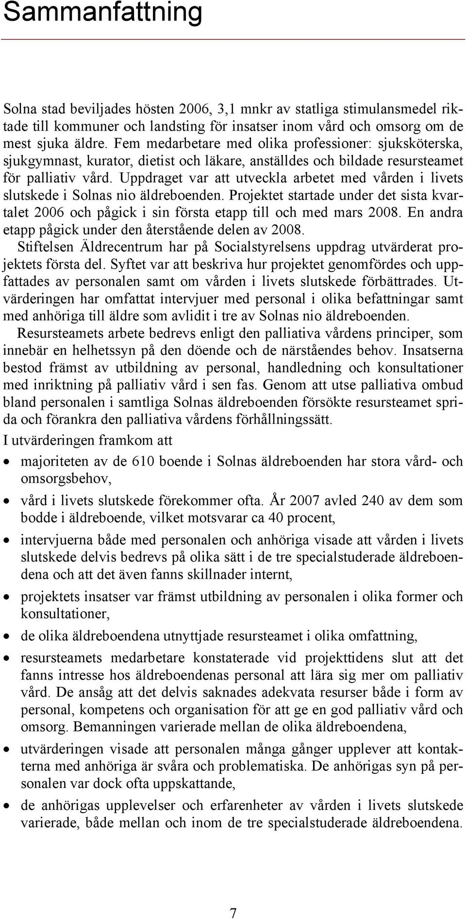 Uppdraget var att utveckla arbetet med vården i livets slutskede i Solnas nio äldreboenden. Projektet startade under det sista kvartalet 2006 och pågick i sin första etapp till och med mars 2008.