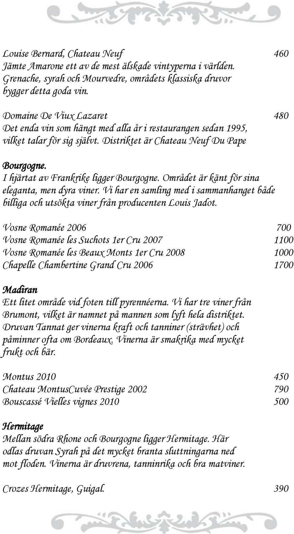 I hjärtat av Frankrike ligger Bourgogne. Området är känt för sina eleganta, men dyra viner. Vi har en samling med i sammanhanget både billiga och utsökta viner från producenten Louis Jadot.