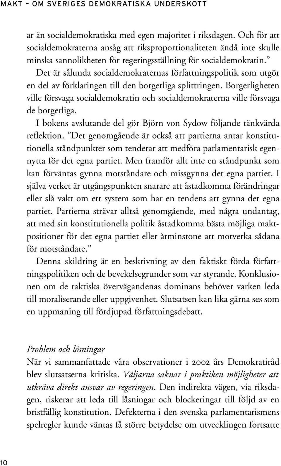 Det är sålunda socialdemokraternas författningspolitik som utgör en del av förklaringen till den borgerliga splittringen.