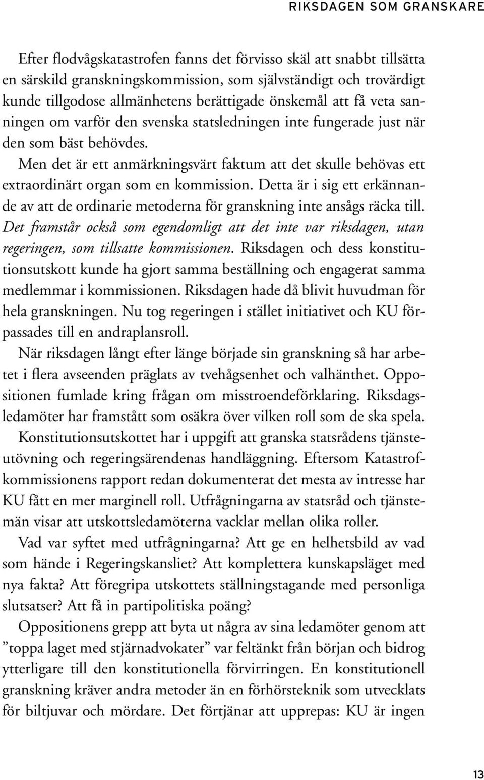 Men det är ett anmärkningsvärt faktum att det skulle behövas ett extraordinärt organ som en kommission.