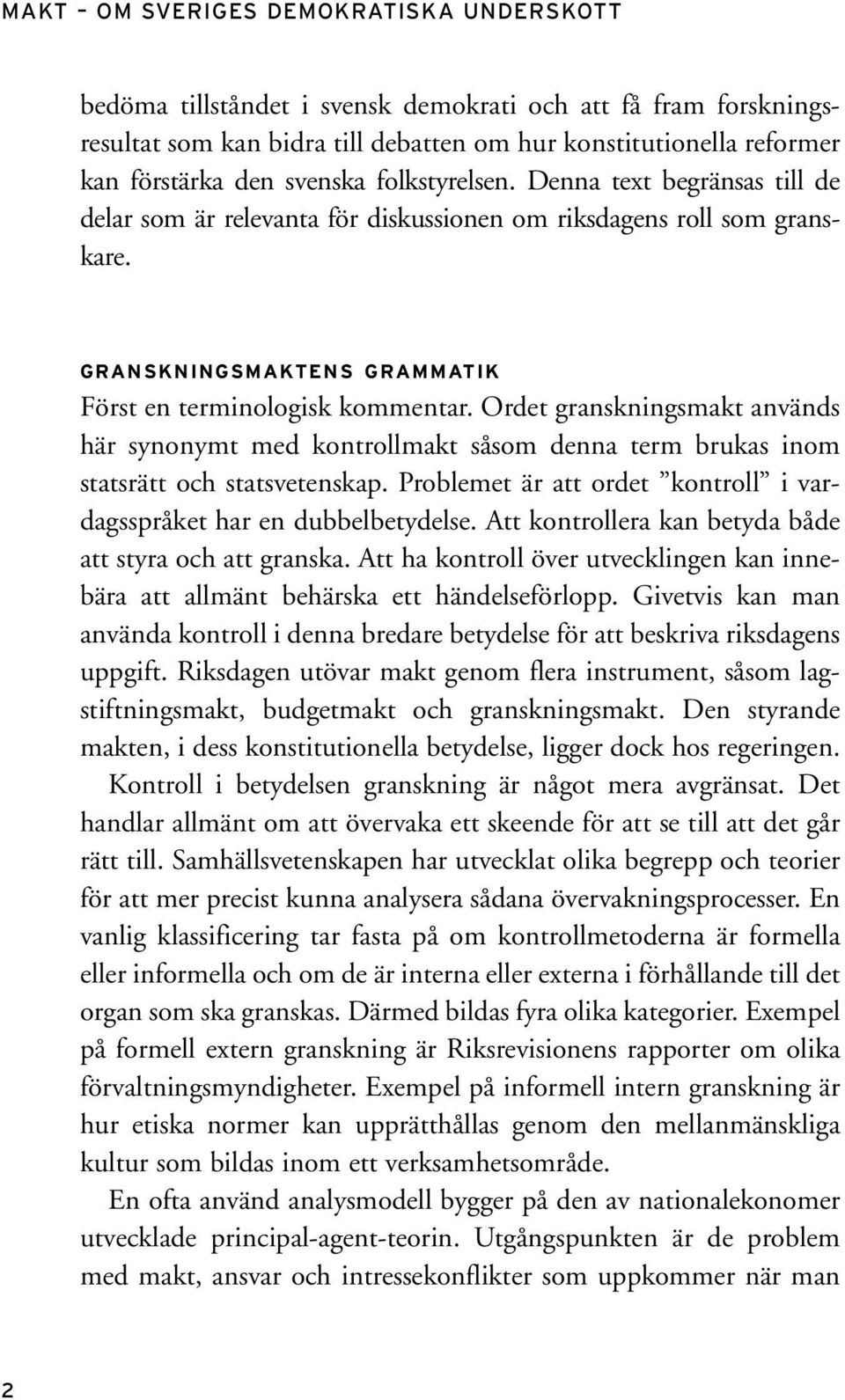 Ordet granskningsmakt används här synonymt med kontrollmakt såsom denna term brukas inom statsrätt och statsvetenskap. Problemet är att ordet kontroll i vardagsspråket har en dubbelbetydelse.