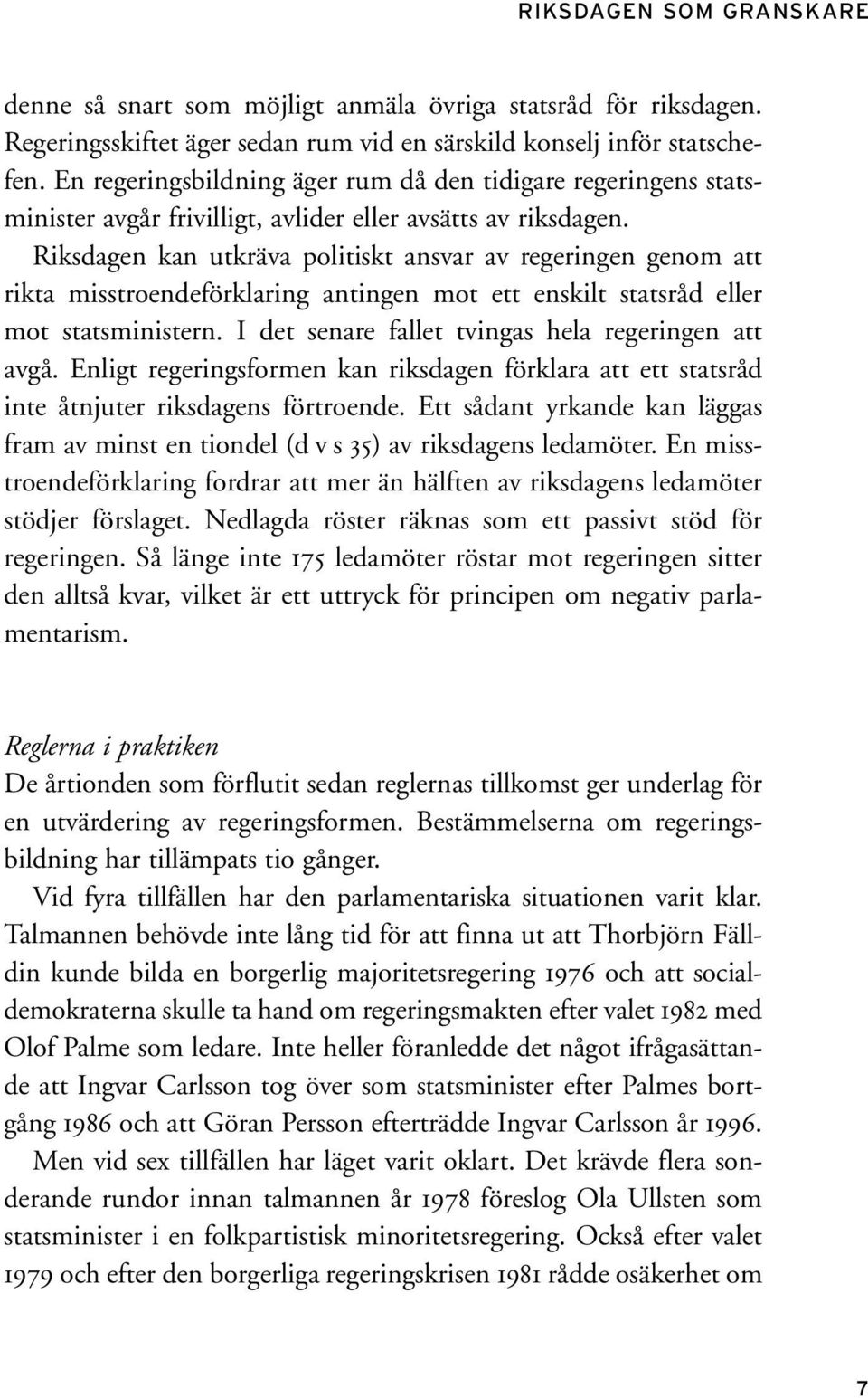 Riksdagen kan utkräva politiskt ansvar av regeringen genom att rikta misstroendeförklaring antingen mot ett enskilt statsråd eller mot statsministern.