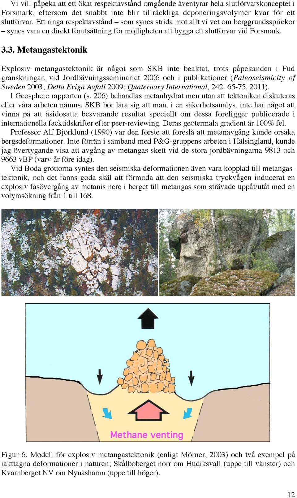 3. Metangastektonik Explosiv metangastektonik är något som SKB inte beaktat, trots påpekanden i Fud granskningar, vid Jordbävningsseminariet 2006 och i publikationer (Paleoseismicity of Sweden 2003;