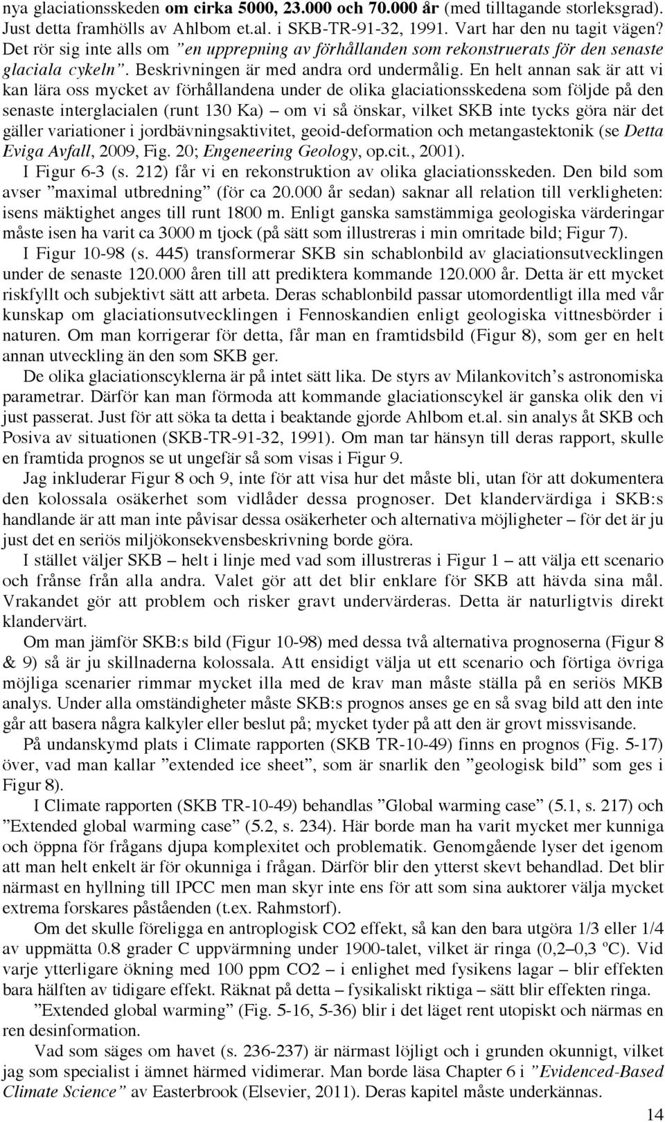 En helt annan sak är att vi kan lära oss mycket av förhållandena under de olika glaciationsskedena som följde på den senaste interglacialen (runt 130 Ka) om vi så önskar, vilket SKB inte tycks göra