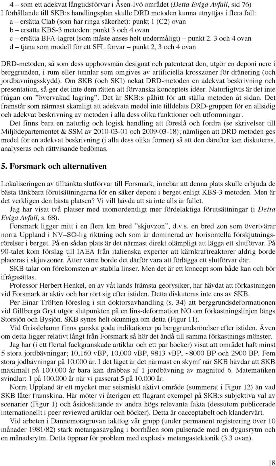 3 och 4 ovan d tjäna som modell för ett SFL förvar punkt 2, 3 och 4 ovan DRD-metoden, så som dess upphovsmän designat och patenterat den, utgör en deponi nere i berggrunden, i rum eller tunnlar som