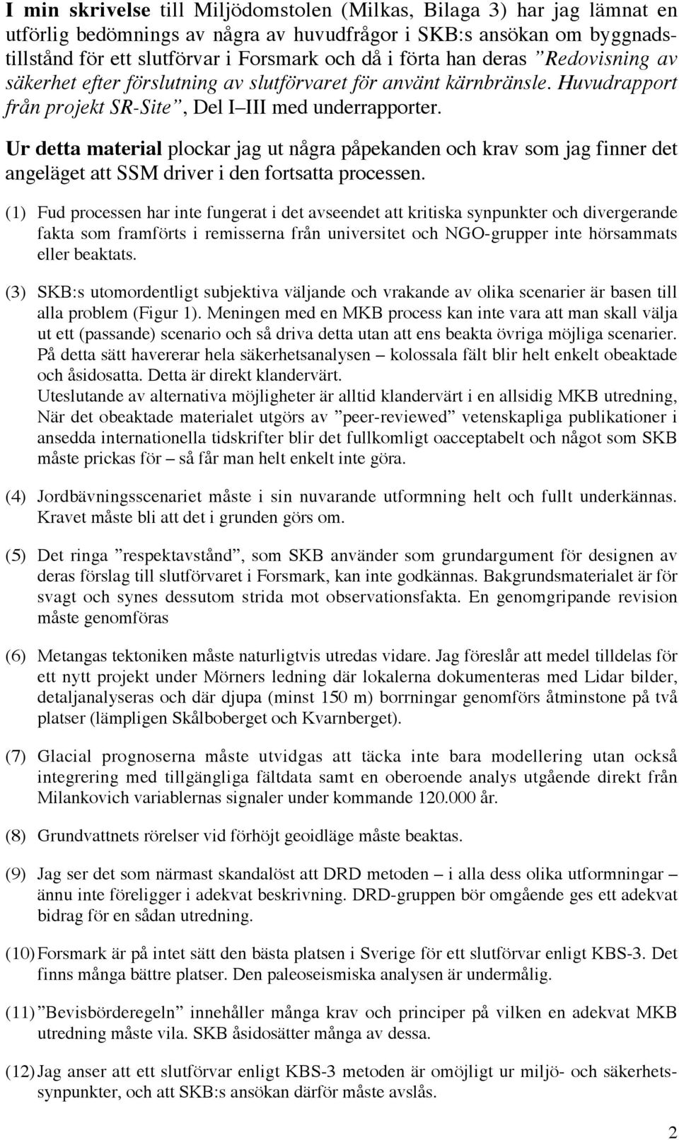 Ur detta material plockar jag ut några påpekanden och krav som jag finner det angeläget att SSM driver i den fortsatta processen.