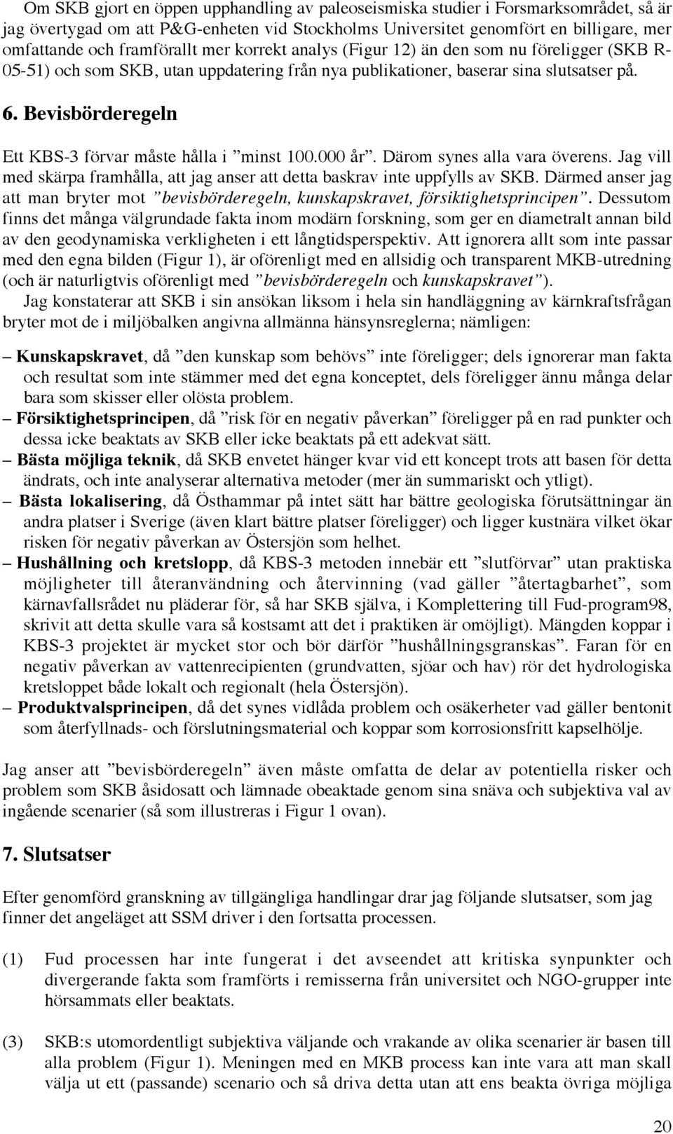 Bevisbörderegeln Ett KBS-3 förvar måste hålla i minst 100.000 år. Därom synes alla vara överens. Jag vill med skärpa framhålla, att jag anser att detta baskrav inte uppfylls av SKB.