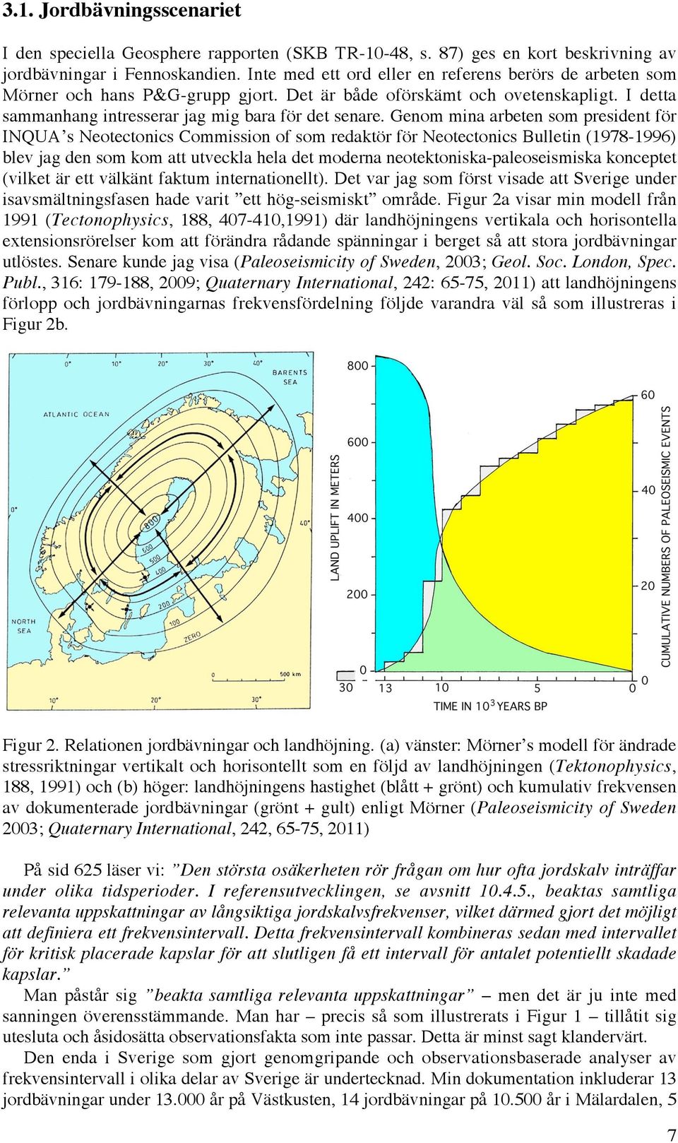 Genom mina arbeten som president för INQUA s Neotectonics Commission of som redaktör för Neotectonics Bulletin (1978-1996) blev jag den som kom att utveckla hela det moderna