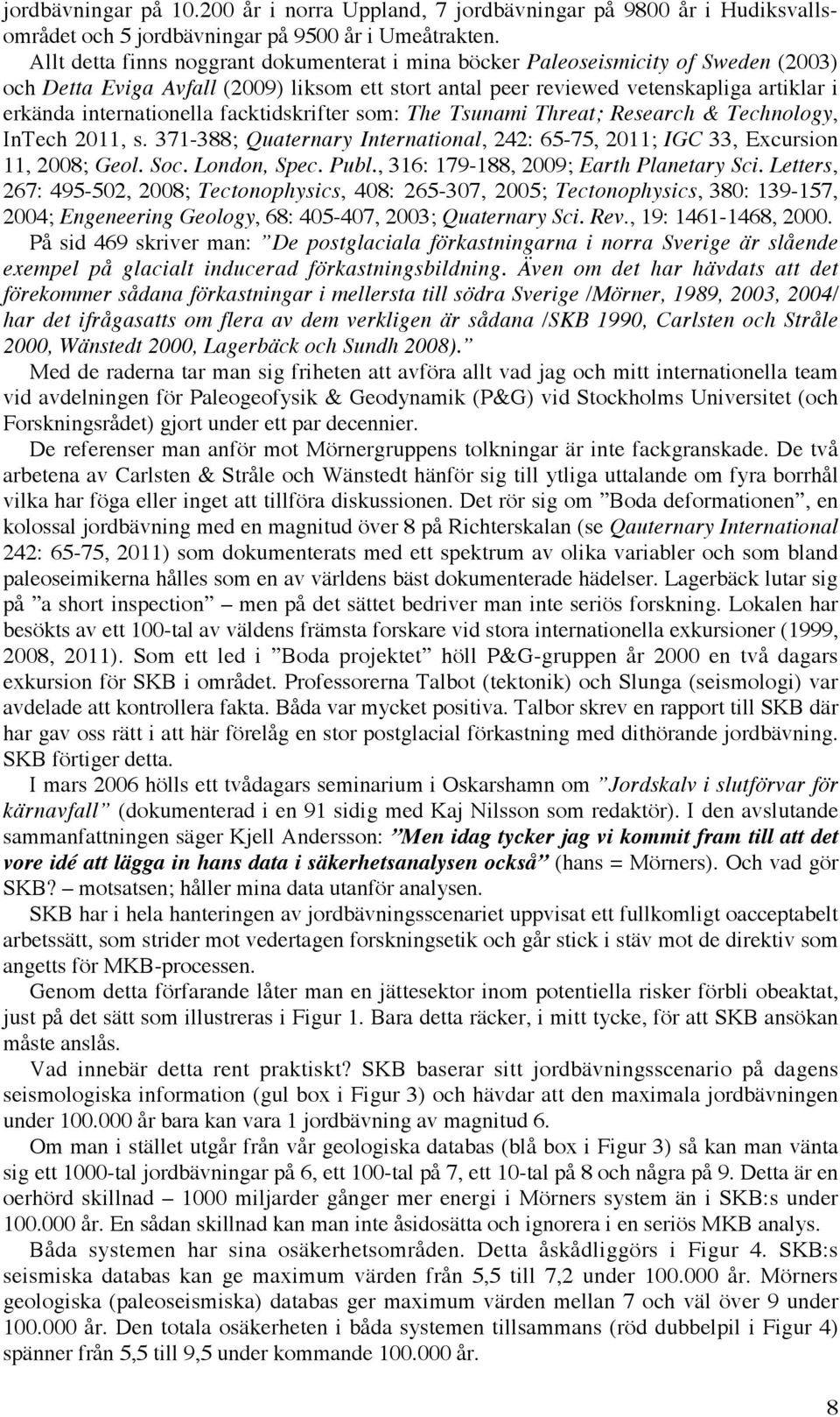 internationella facktidskrifter som: The Tsunami Threat; Research & Technology, InTech 2011, s. 371-388; Quaternary International, 242: 65-75, 2011; IGC 33, Excursion 11, 2008; Geol. Soc.