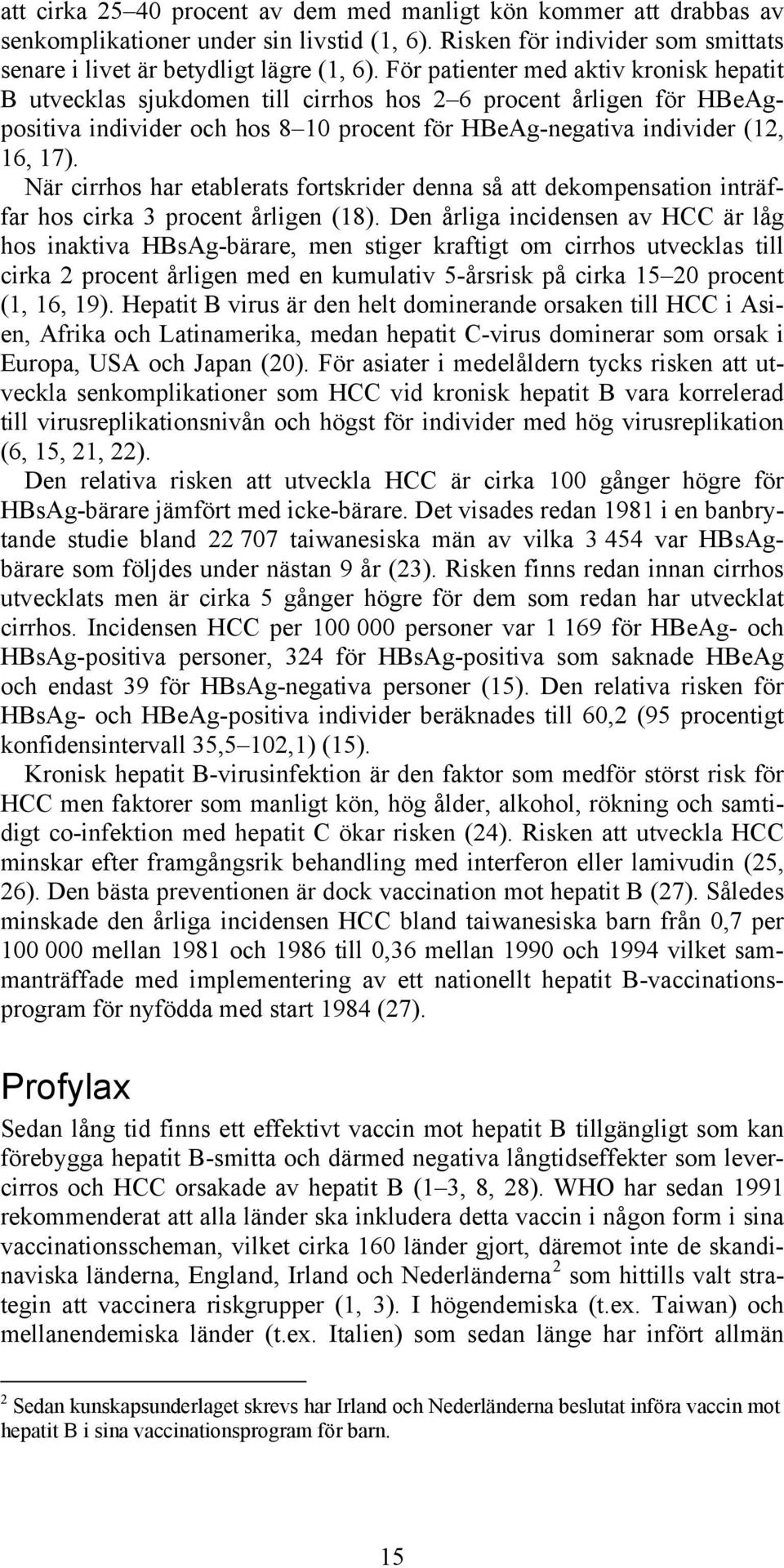 När cirrhos har etablerats fortskrider denna så att dekompensation inträffar hos cirka 3 procent årligen (18).