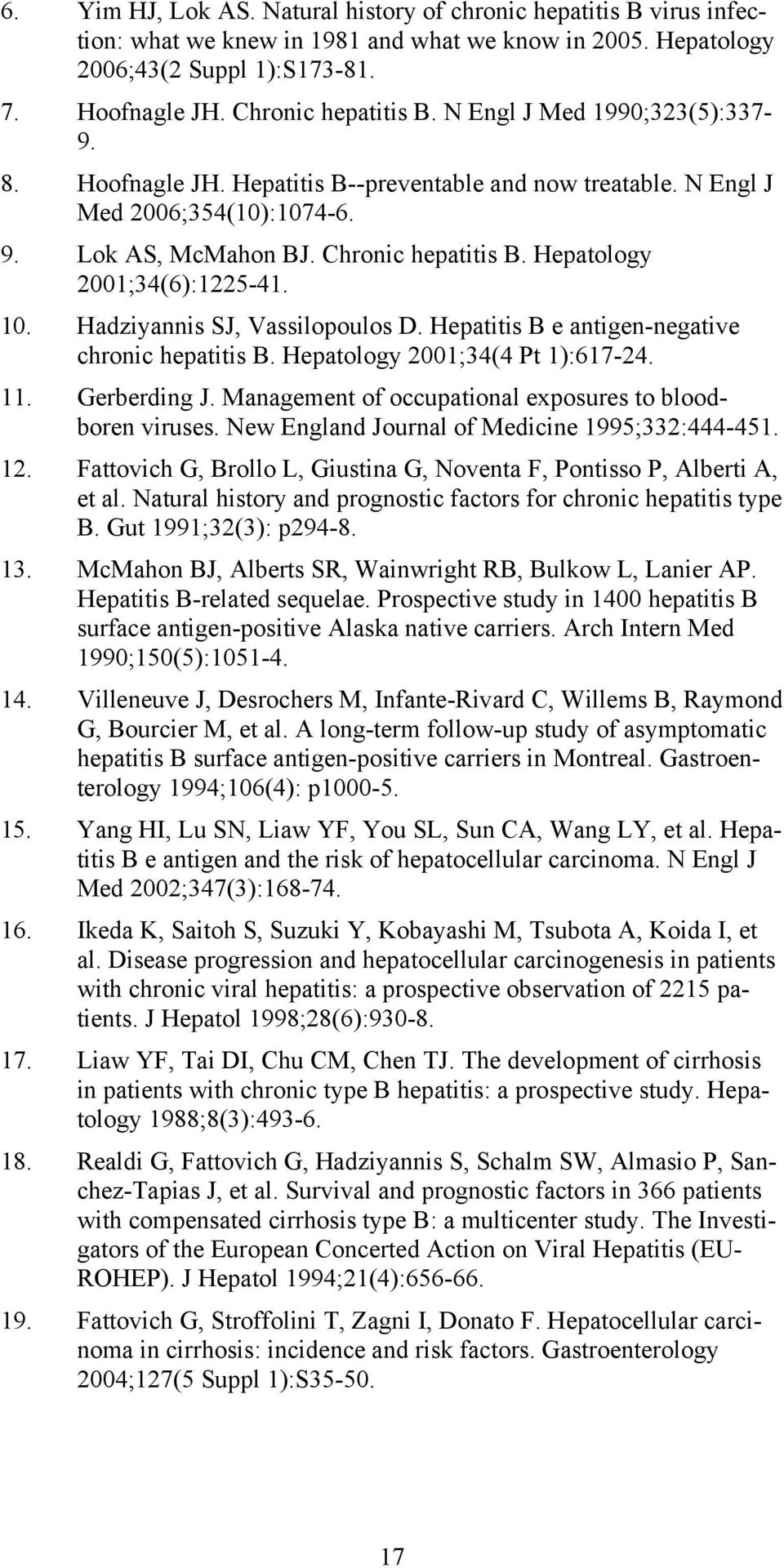 Hepatology 2001;34(6):1225-41. 10. Hadziyannis SJ, Vassilopoulos D. Hepatitis B e antigen-negative chronic hepatitis B. Hepatology 2001;34(4 Pt 1):617-24. 11. Gerberding J.