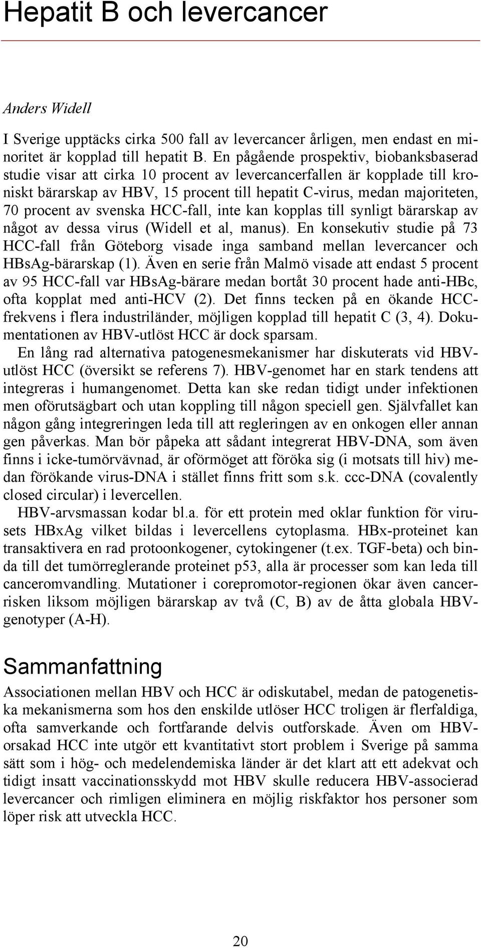 procent av svenska HCC-fall, inte kan kopplas till synligt bärarskap av något av dessa virus (Widell et al, manus).