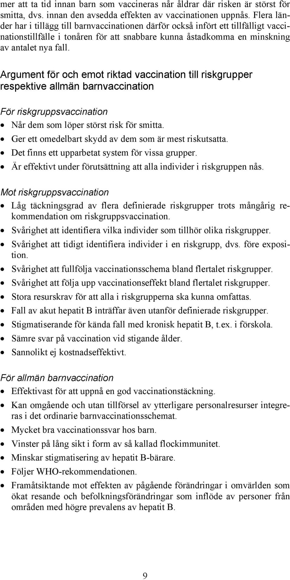 Argument för och emot riktad vaccination till riskgrupper respektive allmän barnvaccination För riskgruppsvaccination Når dem som löper störst risk för smitta.