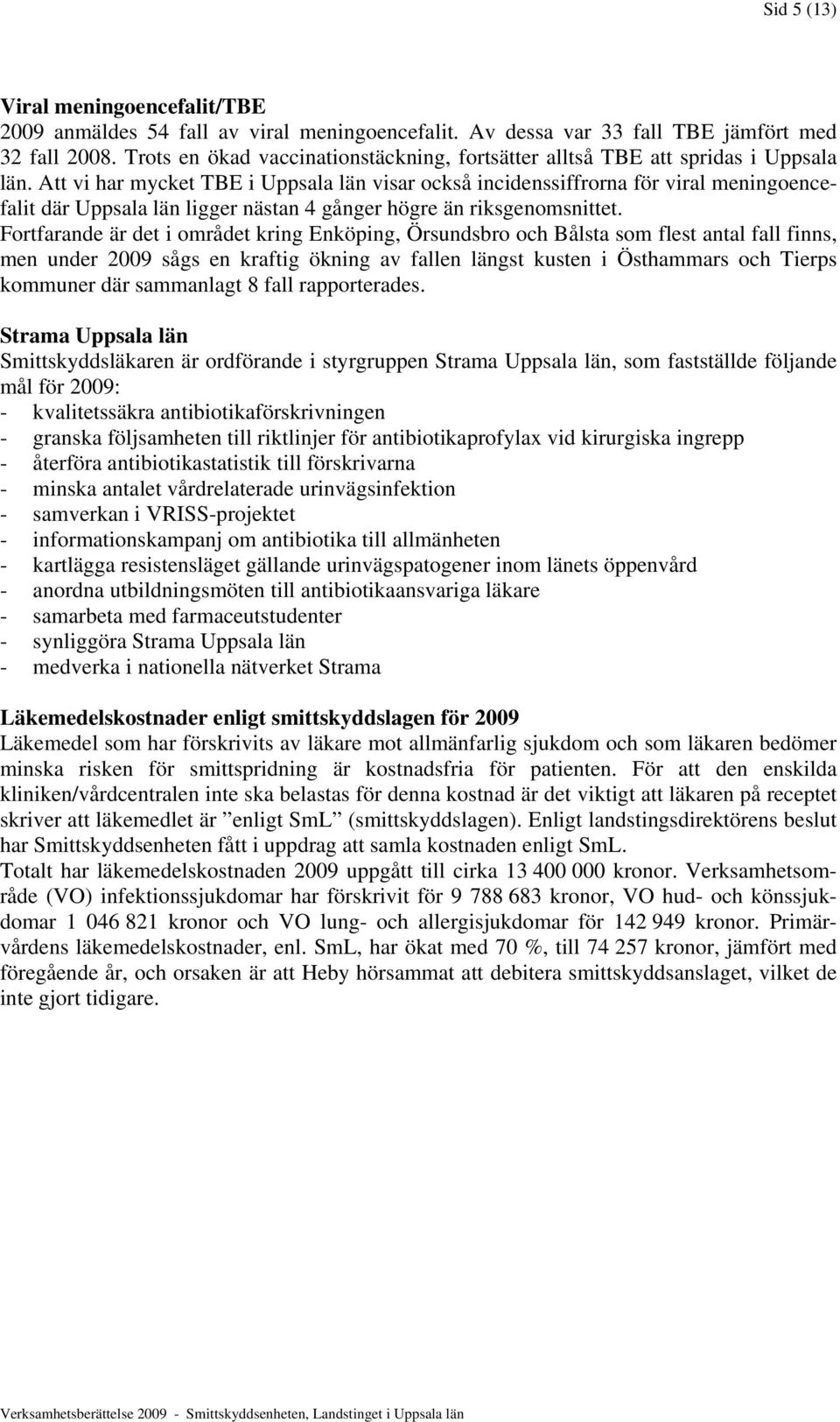 Att vi har mycket TBE i Uppsala län visar också incidenssiffrorna för viral meningoencefalit där Uppsala län ligger nästan 4 gånger högre än riksgenomsnittet.