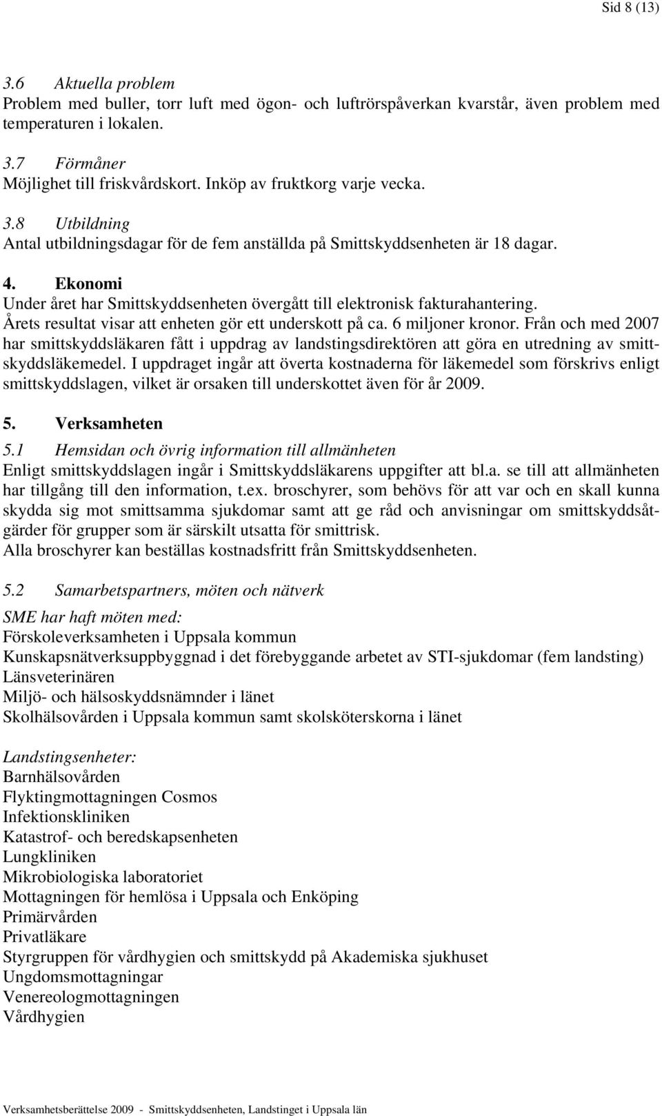 Ekonomi Under året har Smittskyddsenheten övergått till elektronisk fakturahantering. Årets resultat visar att enheten gör ett underskott på ca. 6 miljoner kronor.