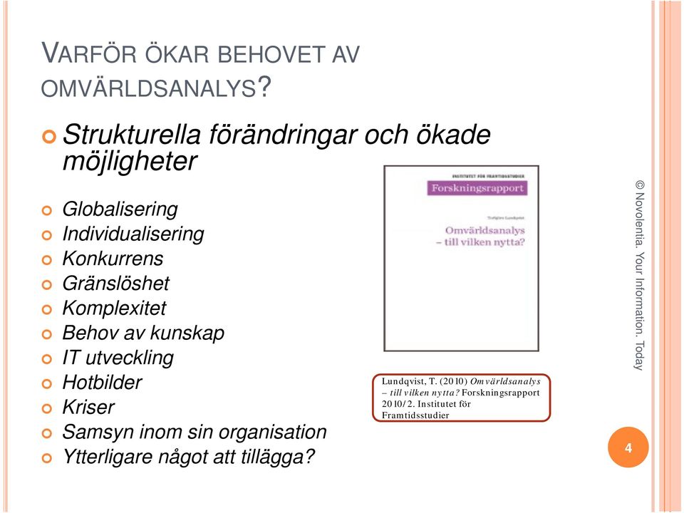 Komplexitet Behov av kunskap IT utveckling Hotbilder Kriser Samsyn inom sin organisation Ytterligare