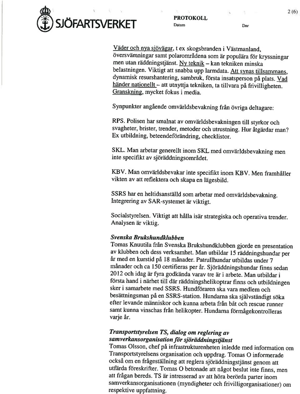 3~g4 händer nationellt att utnyttja tekniken, ta tillvara på frivilligheten. Granskning, mycket fokus i media. Synpunkter angående omvärldsbevakning från övriga deltagare: RPS.