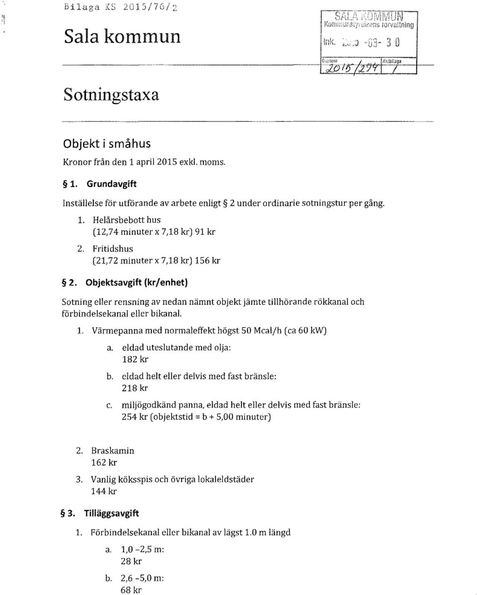 eldad uteslutande med olja: 182 kr b. eldad helt eller delvis med fast bränsle: 218 kr c. miljögodkänd panna, eldad helt eller delvis med fast bränsle: 254 kr ( objektstid =b+ 5,00 minuter) 2.