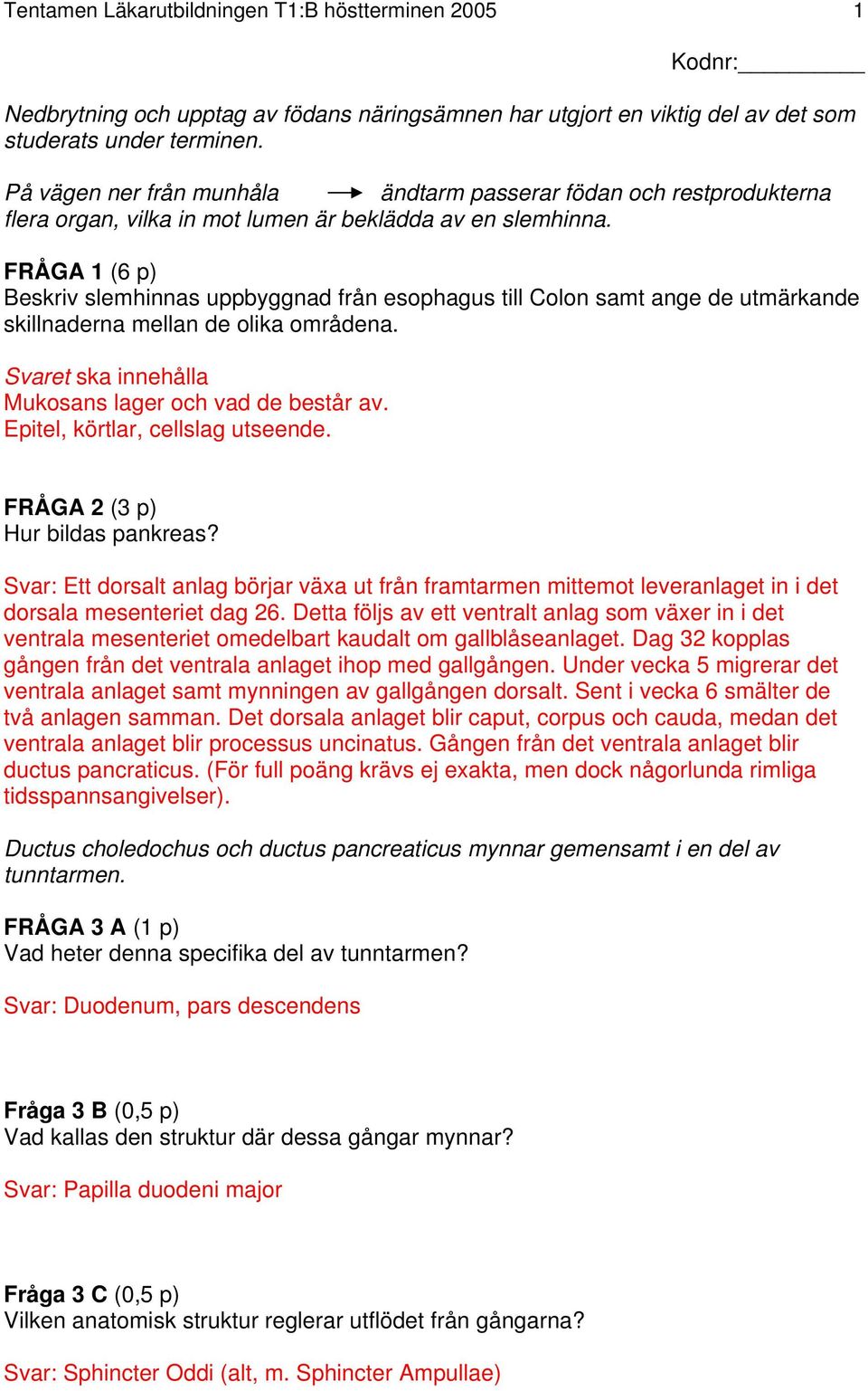 FRÅGA 1 (6 p) Beskriv slemhinnas uppbyggnad från esophagus till Colon samt ange de utmärkande skillnaderna mellan de olika områdena. Svaret ska innehålla Mukosans lager och vad de består av.