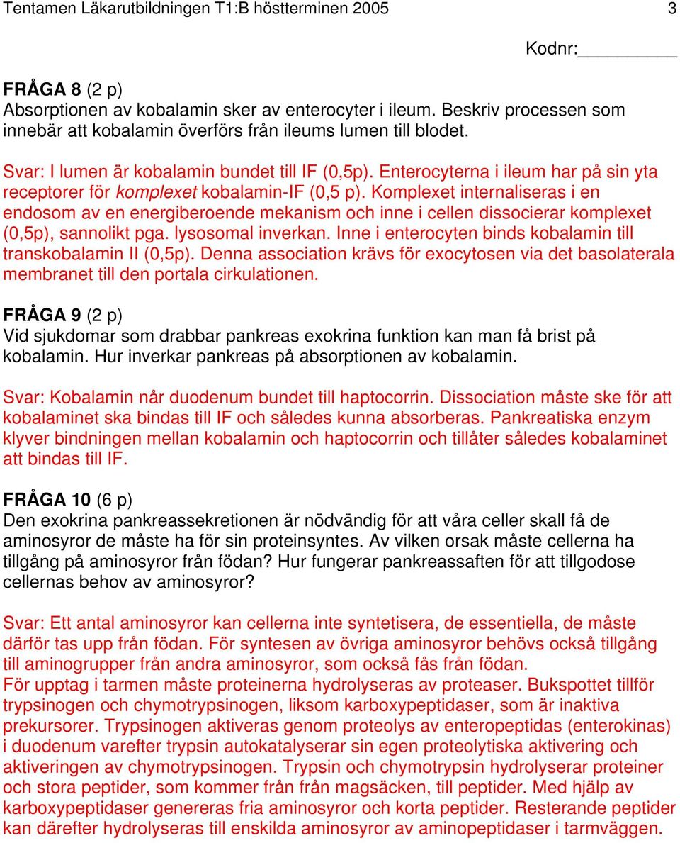 Enterocyterna i ileum har på sin yta receptorer för komplexet kobalamin-if (0,5 p).