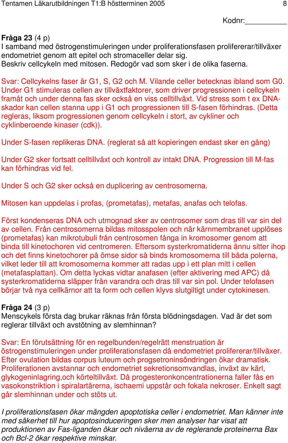 Under G1 stimuleras cellen av tillväxtfaktorer, som driver progressionen i cellcykeln framåt och under denna fas sker också en viss celltillväxt.