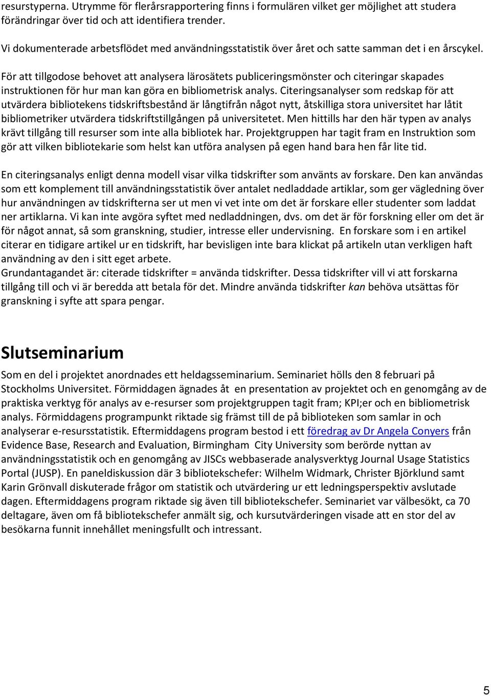 För att tillgodose behovet att analysera lärosätets publiceringsmönster och citeringar skapades instruktionen för hur man kan göra en bibliometrisk analys.