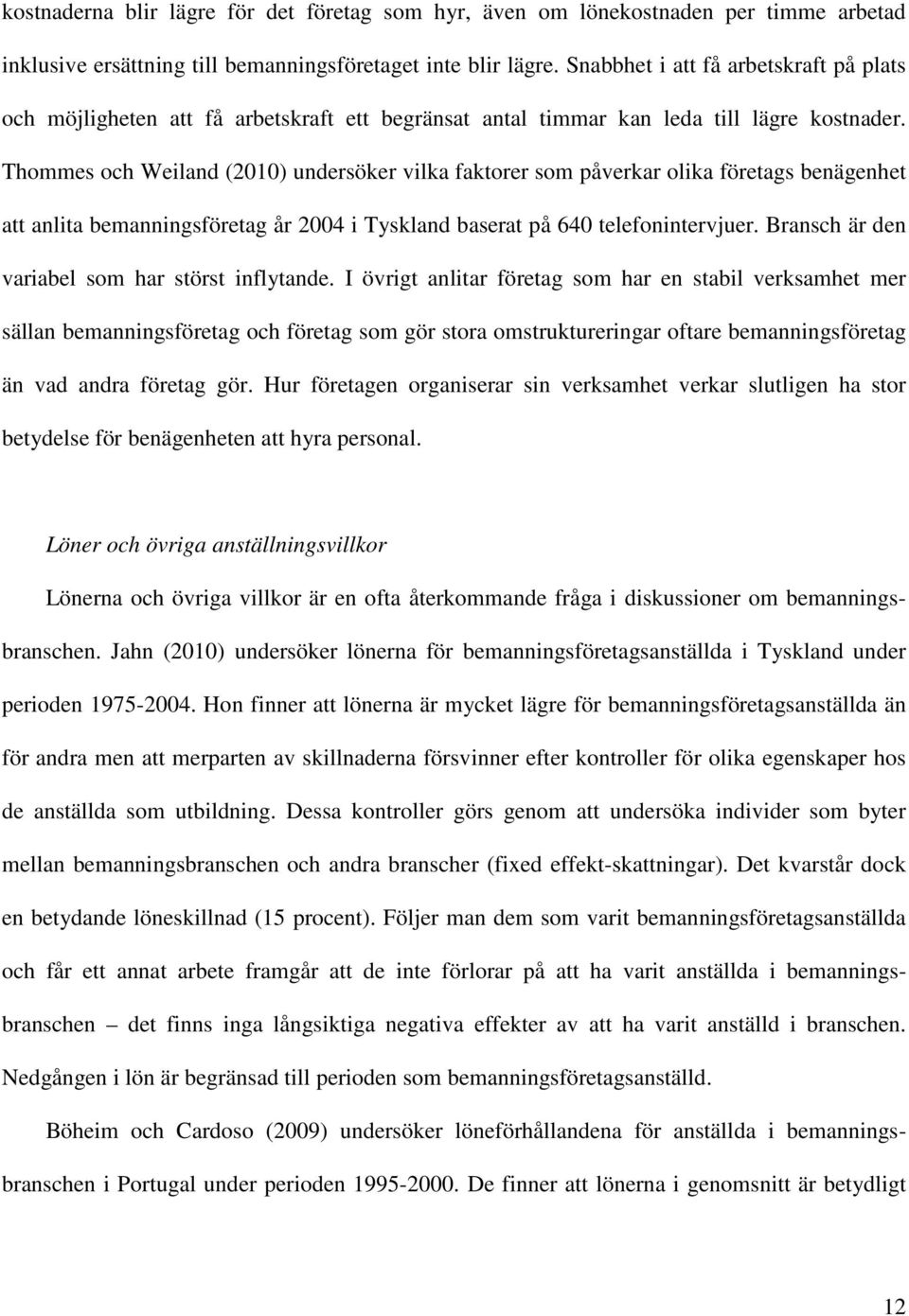 Thommes och Weiland (2010) undersöker vilka faktorer som påverkar olika företags benägenhet att anlita bemanningsföretag år 2004 i Tyskland baserat på 640 telefonintervjuer.