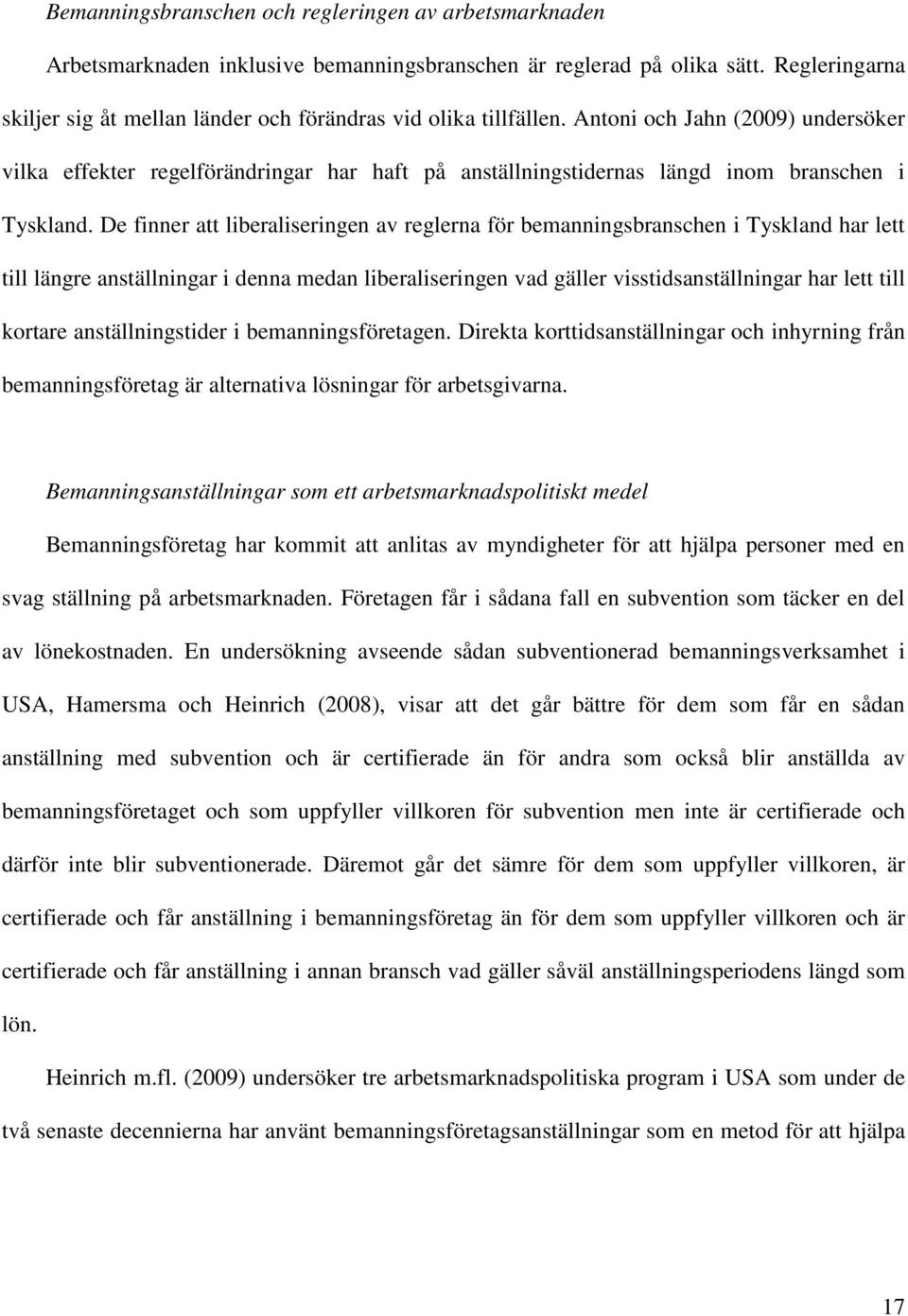 Antoni och Jahn (2009) undersöker vilka effekter regelförändringar har haft på anställningstidernas längd inom branschen i Tyskland.