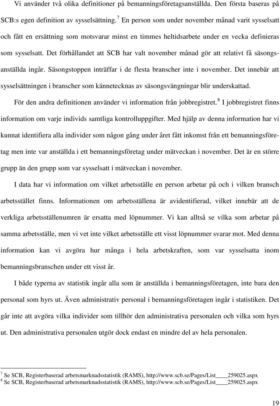 Det förhållandet att SCB har valt november månad gör att relativt få säsongsanställda ingår. Säsongstoppen inträffar i de flesta branscher inte i november.