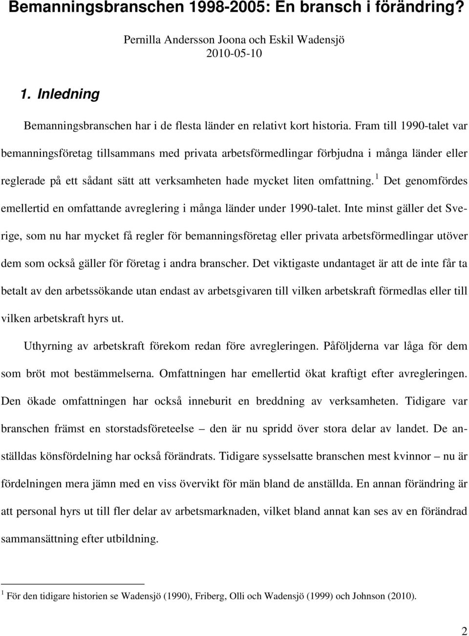 1 Det genomfördes emellertid en omfattande avreglering i många länder under 1990-talet.