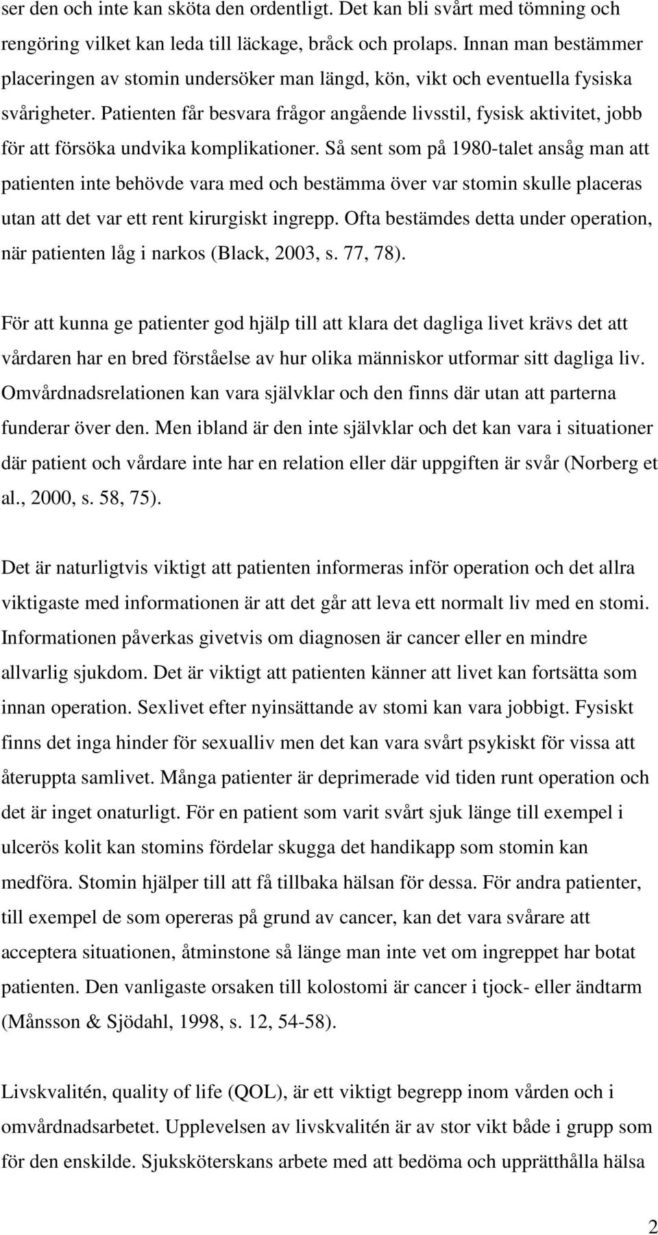 Patienten får besvara frågor angående livsstil, fysisk aktivitet, jobb för att försöka undvika komplikationer.