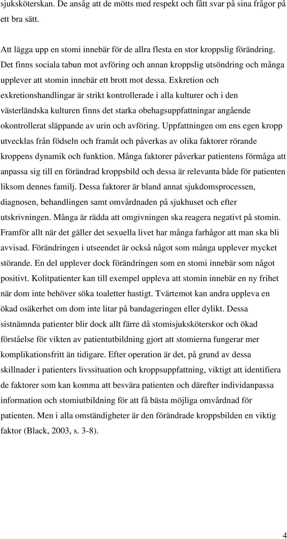 Exkretion och exkretionshandlingar är strikt kontrollerade i alla kulturer och i den västerländska kulturen finns det starka obehagsuppfattningar angående okontrollerat släppande av urin och avföring.