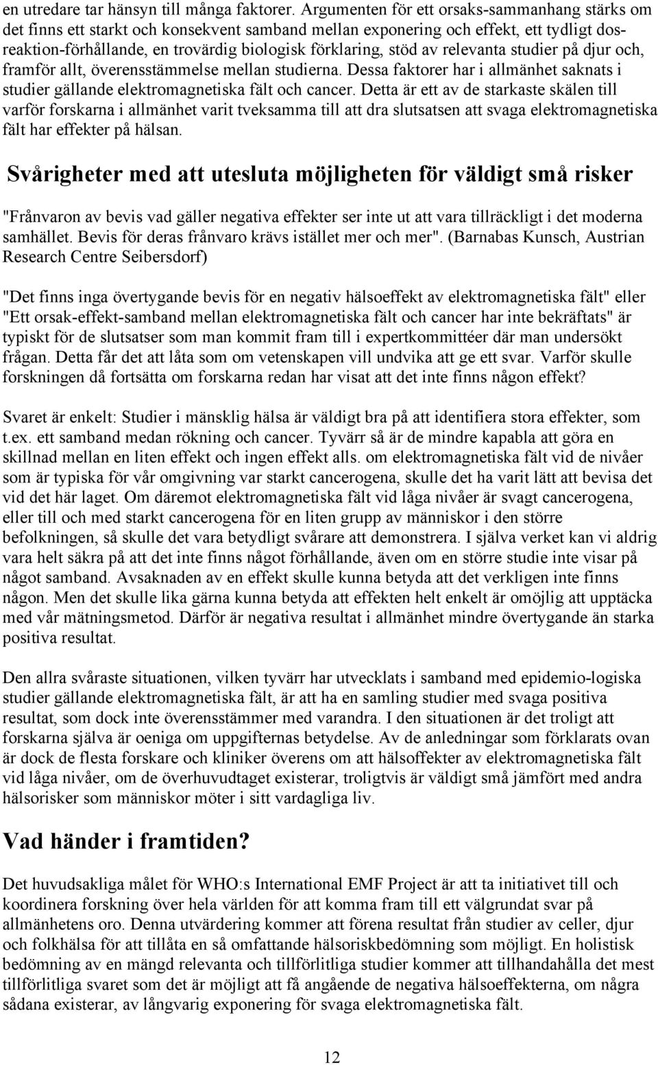 av relevanta studier på djur och, framför allt, överensstämmelse mellan studierna. Dessa faktorer har i allmänhet saknats i studier gällande elektromagnetiska fält och cancer.