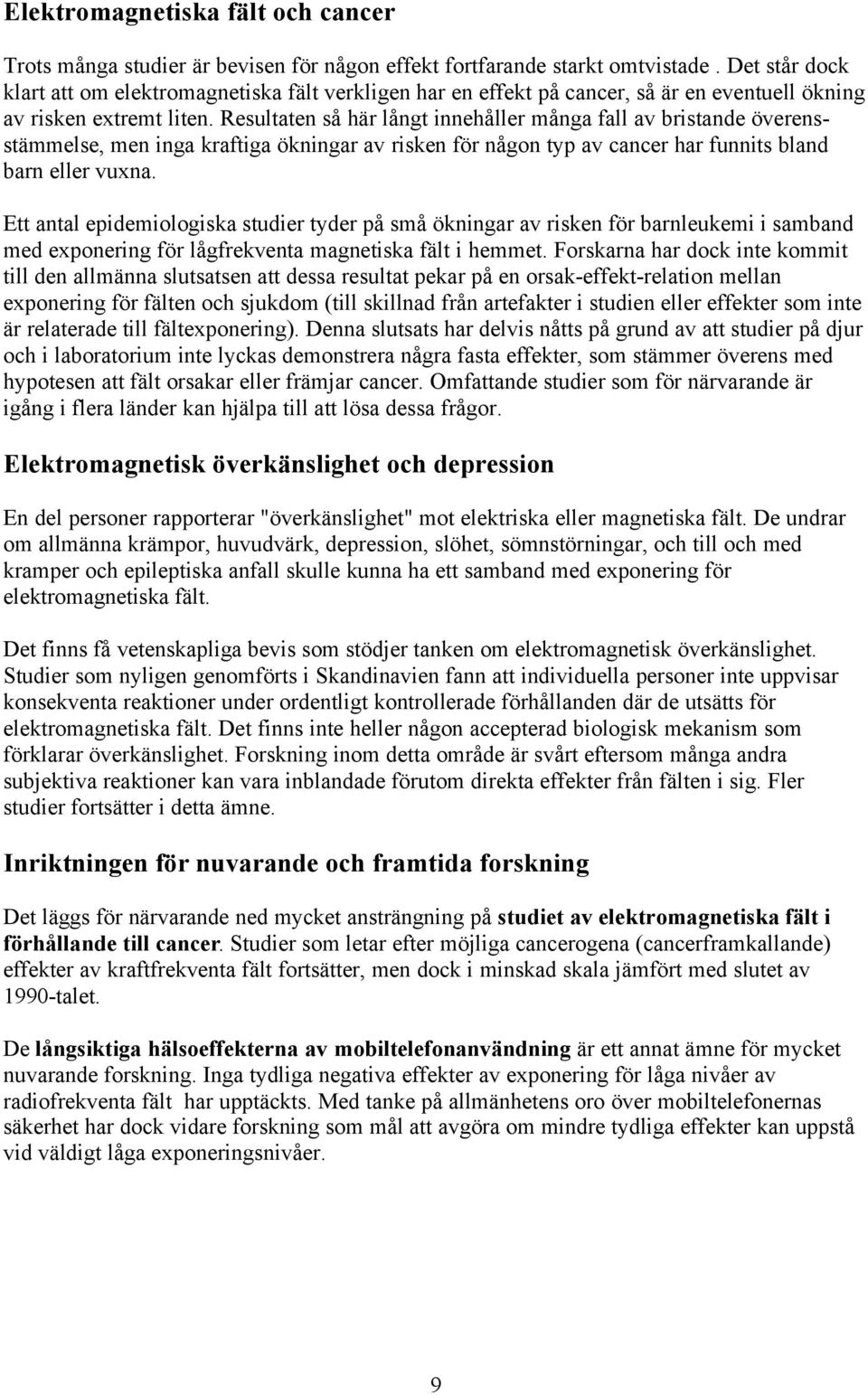 Resultaten så här långt innehåller många fall av bristande överensstämmelse, men inga kraftiga ökningar av risken för någon typ av cancer har funnits bland barn eller vuxna.