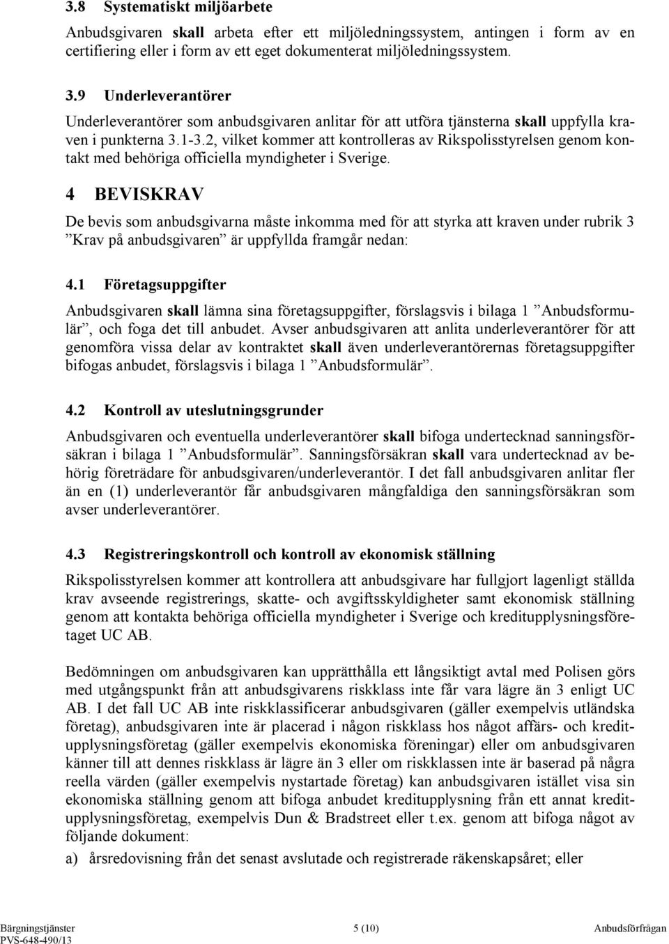 2, vilket kommer att kontrolleras av Rikspolisstyrelsen genom kontakt med behöriga officiella myndigheter i Sverige.