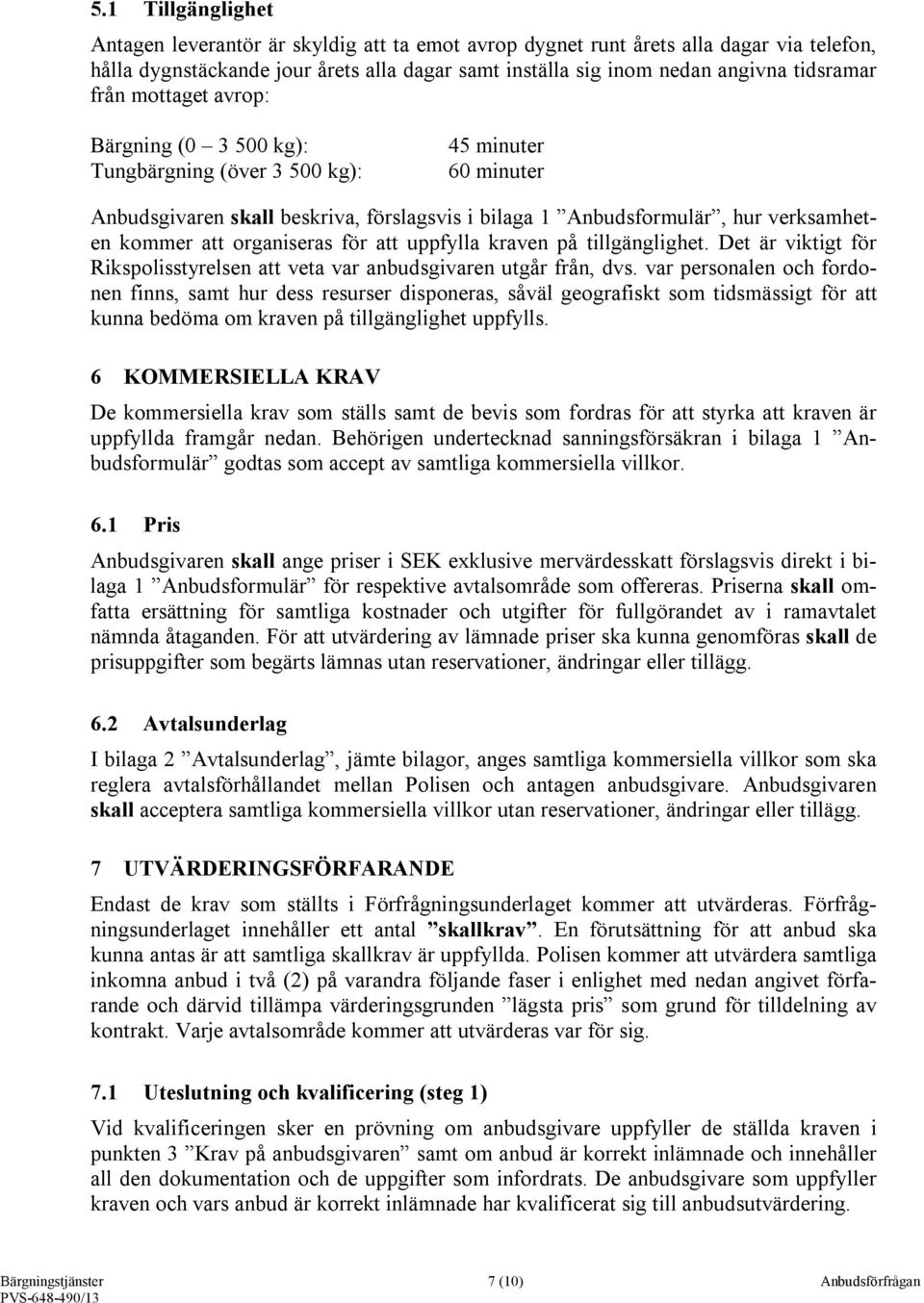 organiseras för att uppfylla kraven på tillgänglighet. Det är viktigt för Rikspolisstyrelsen att veta var anbudsgivaren utgår från, dvs.