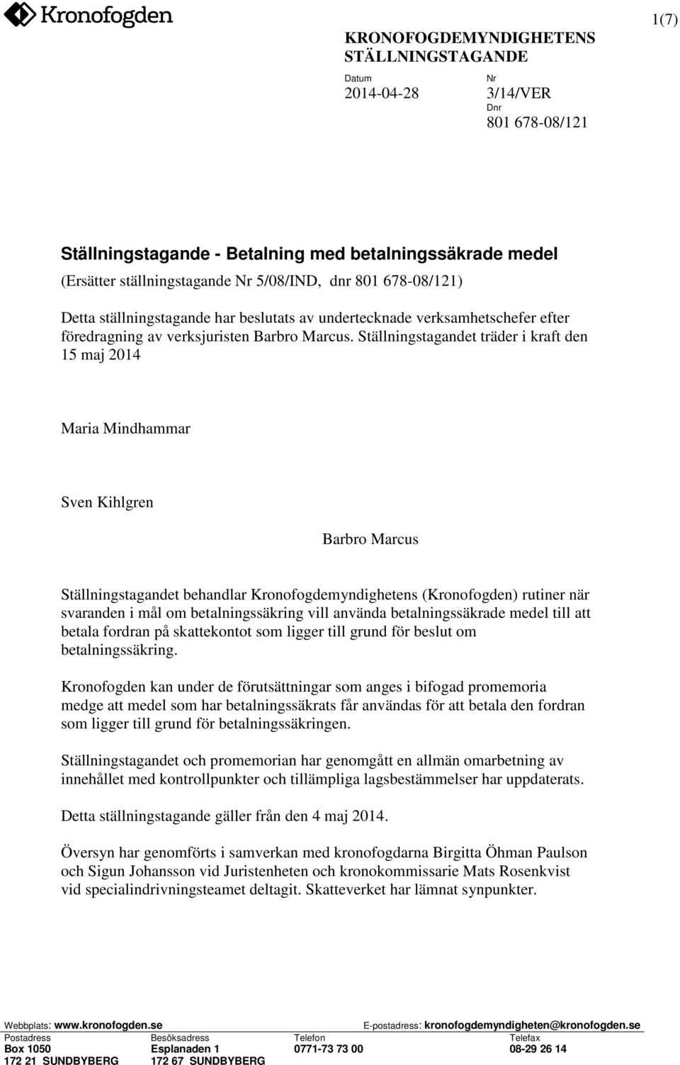 Ställningstagandet träder i kraft den 15 maj 2014 Maria Mindhammar Sven Kihlgren Barbro Marcus Ställningstagandet behandlar Kronofogdemyndighetens (Kronofogden) rutiner när svaranden i mål om