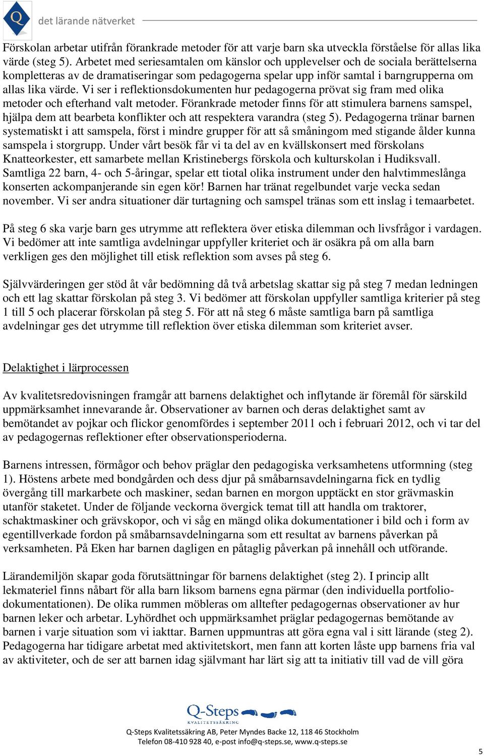 Vi ser i reflektionsdokumenten hur pedagogerna prövat sig fram med olika metoder och efterhand valt metoder.