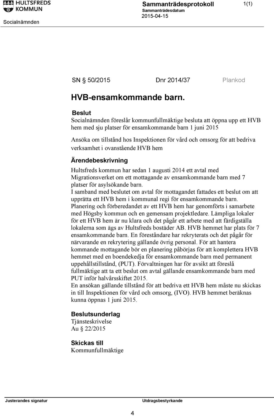 verksamhet i ovanstående HVB hem Hultsfreds kommun har sedan 1 augusti 2014 ett avtal med Migrationsverket om ett mottagande av ensamkommande barn med 7 platser för asylsökande barn.