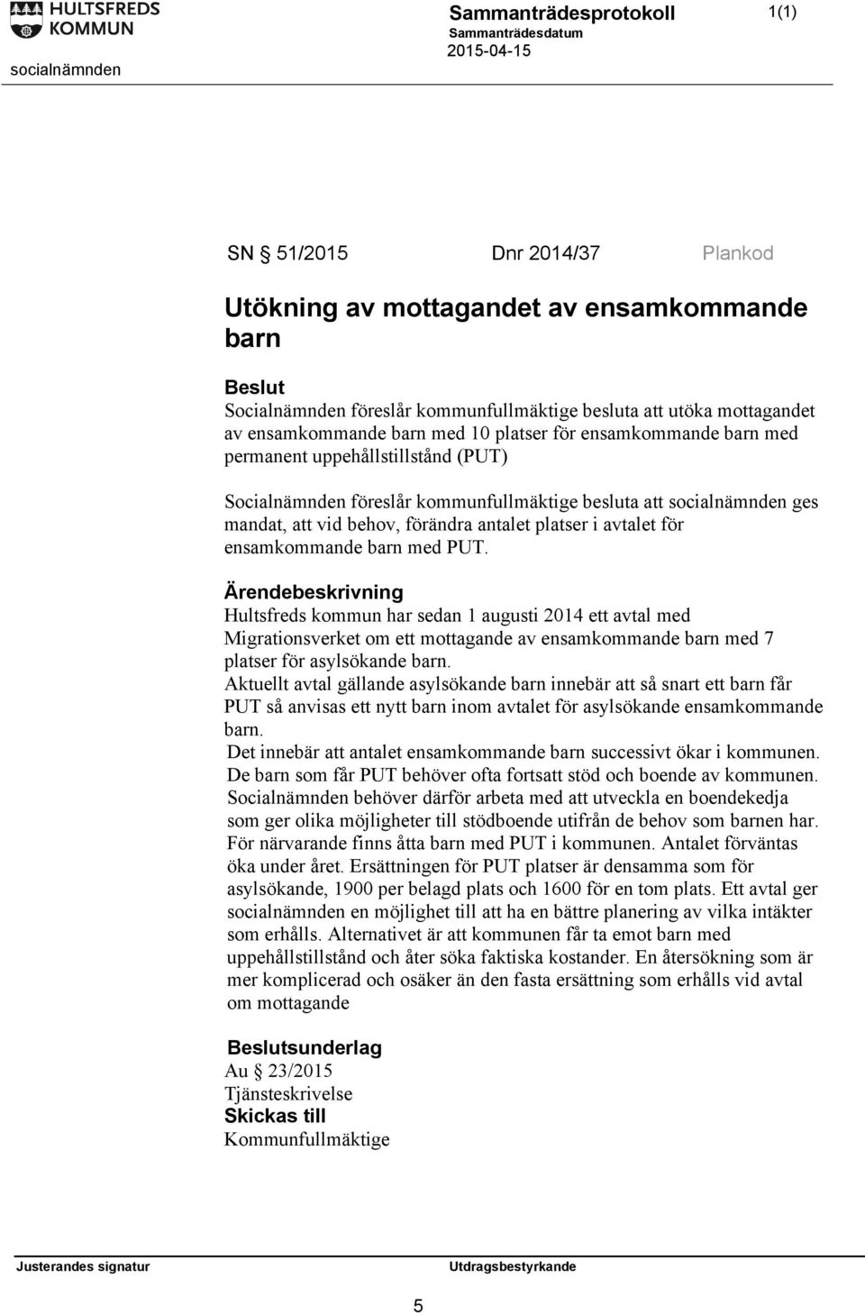 ensamkommande barn med PUT. Hultsfreds kommun har sedan 1 augusti 2014 ett avtal med Migrationsverket om ett mottagande av ensamkommande barn med 7 platser för asylsökande barn.