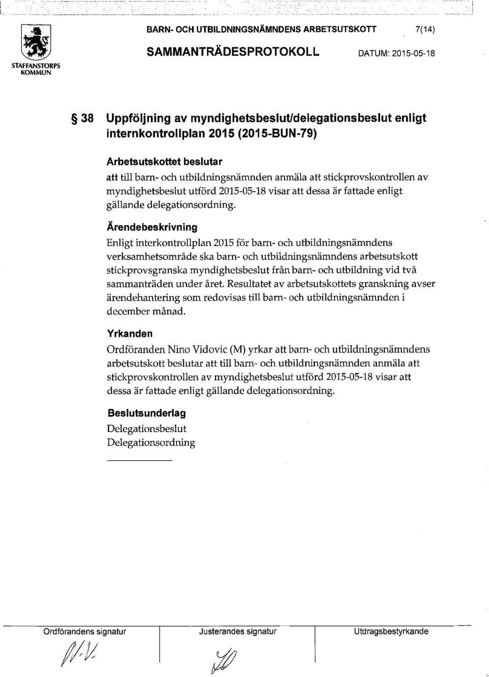 Enligt interkontrollplan 2015 för barn- och utbildningsnämndens verksamhetsområde ska barn- och utbildningsnämndens arbetsutskott stickprovsgranska myndighetsbeslut från barn- och utbildning vid två