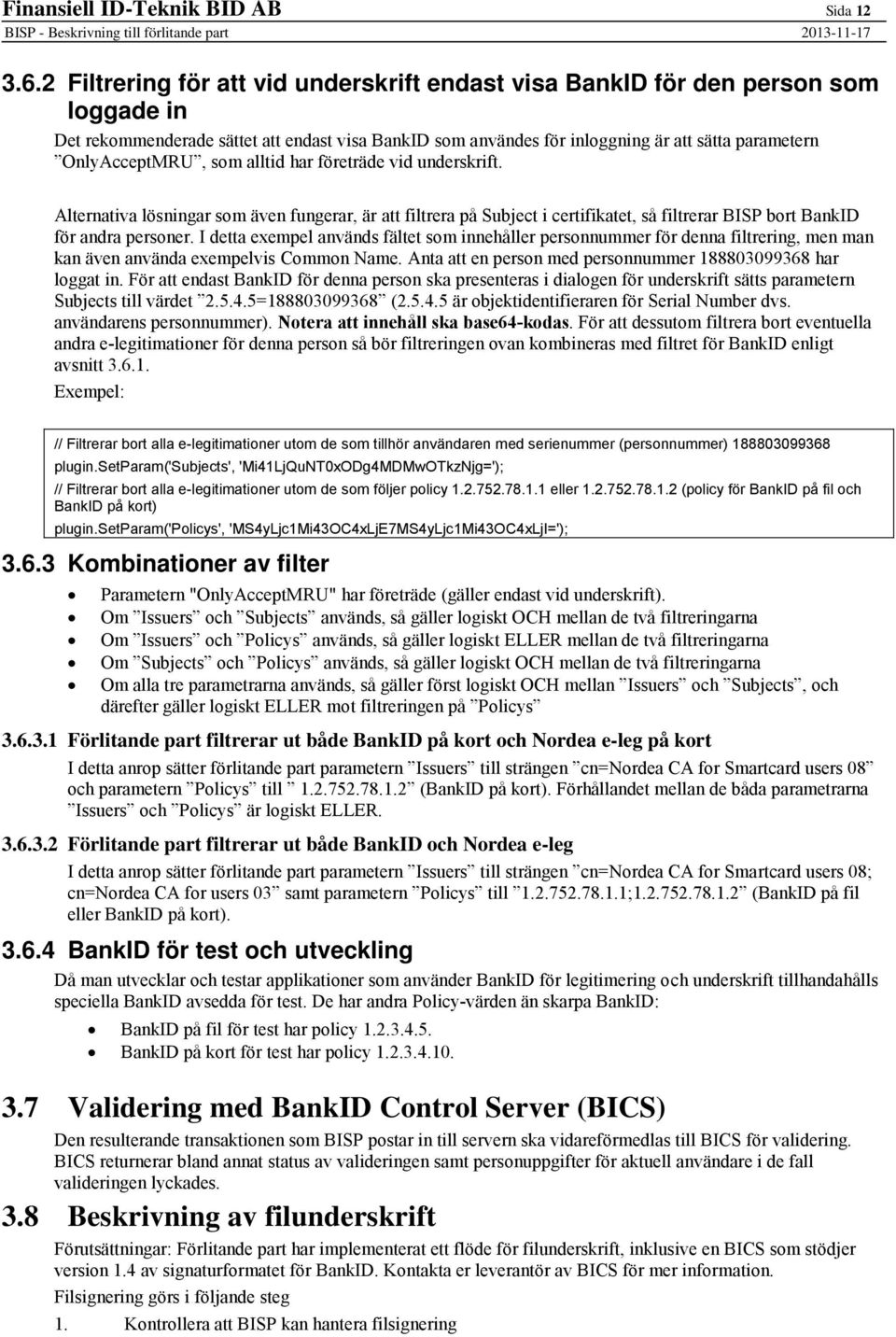 OnlyAcceptMRU, som alltid har företräde vid underskrift. Alternativa lösningar som även fungerar, är att filtrera på Subject i certifikatet, så filtrerar BISP bort BankID för andra personer.